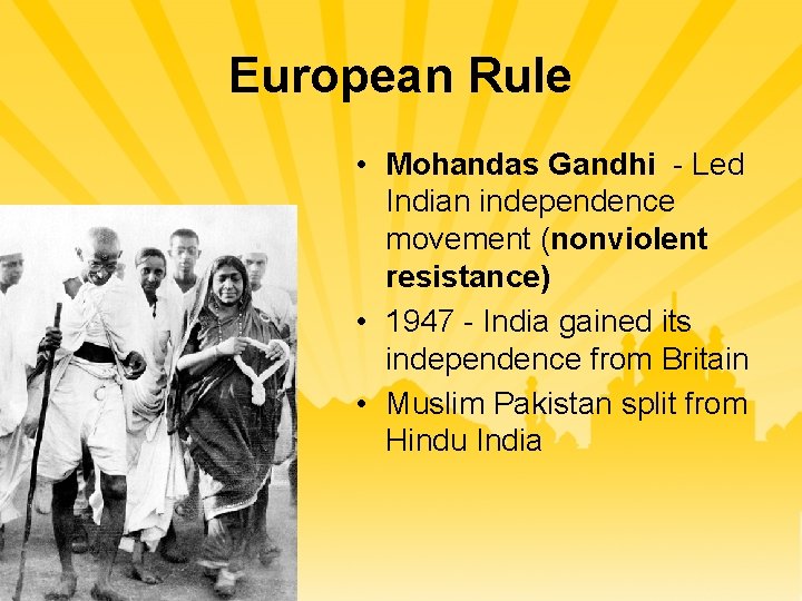 European Rule • Mohandas Gandhi - Led Indian independence movement (nonviolent resistance) • 1947