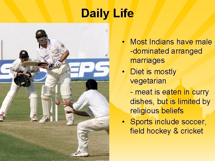 Daily Life • Most Indians have male -dominated arranged marriages • Diet is mostly
