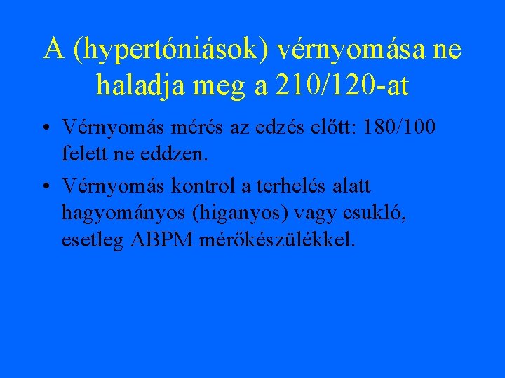 A (hypertóniások) vérnyomása ne haladja meg a 210/120 -at • Vérnyomás mérés az edzés