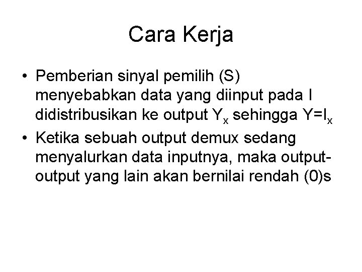 Cara Kerja • Pemberian sinyal pemilih (S) menyebabkan data yang diinput pada I didistribusikan