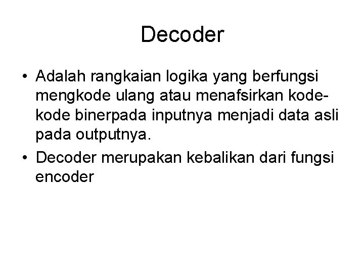 Decoder • Adalah rangkaian logika yang berfungsi mengkode ulang atau menafsirkan kode binerpada inputnya