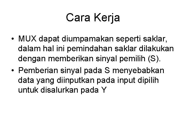 Cara Kerja • MUX dapat diumpamakan seperti saklar, dalam hal ini pemindahan saklar dilakukan