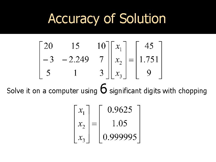 Accuracy of Solution Solve it on a computer using 6 significant digits with chopping
