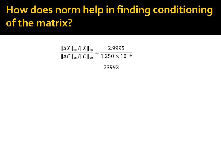 How does norm help in finding conditioning of the matrix? 