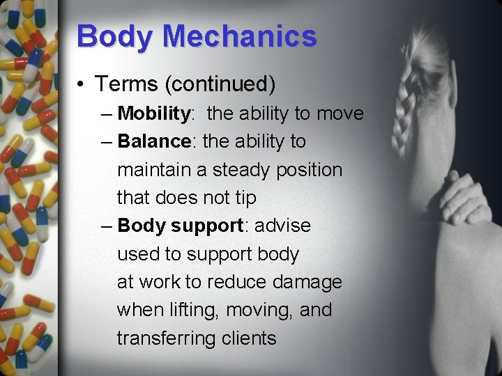 Body Mechanics • Terms (continued) – Mobility: the ability to move – Balance: the