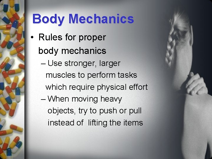 Body Mechanics • Rules for proper body mechanics – Use stronger, larger muscles to