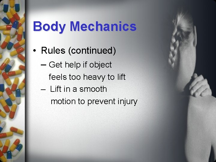 Body Mechanics • Rules (continued) – Get help if object feels too heavy to