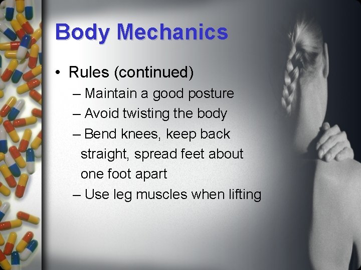 Body Mechanics • Rules (continued) – Maintain a good posture – Avoid twisting the