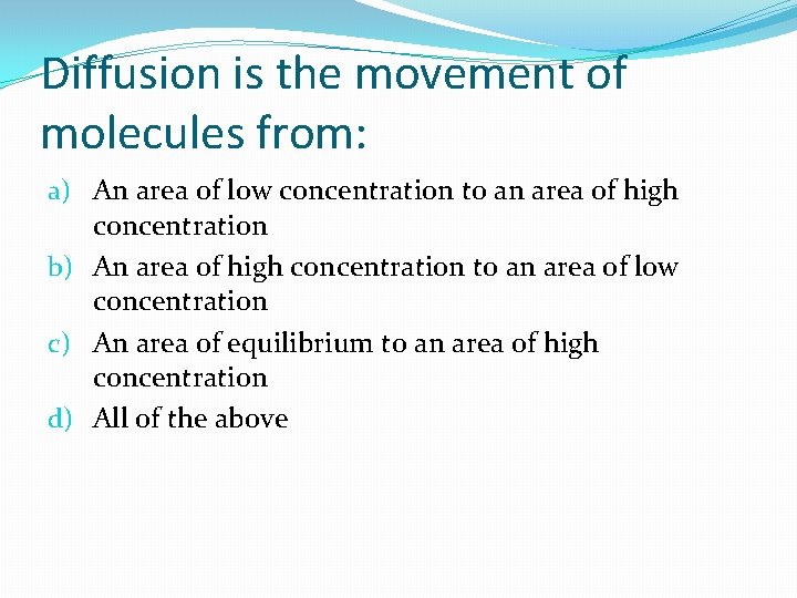 Diffusion is the movement of molecules from: a) An area of low concentration to