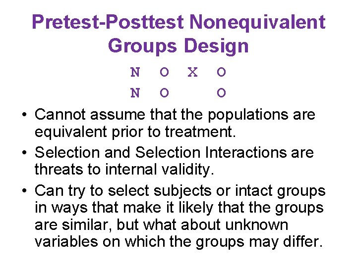 Pretest-Posttest Nonequivalent Groups Design N O X O N O O • Cannot assume