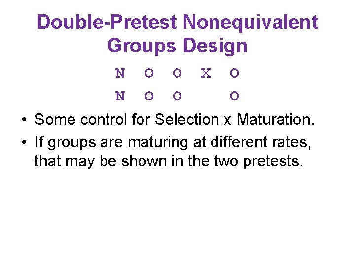 Double-Pretest Nonequivalent Groups Design N N O O X O O • Some control