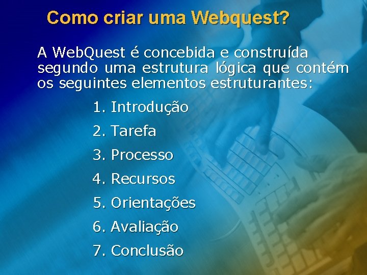 Como criar uma Webquest? A Web. Quest é concebida e construída segundo uma estrutura