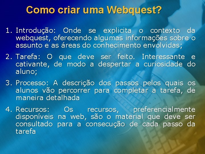 Como criar uma Webquest? 1. Introdução: Onde se explicita o contexto da webquest, oferecendo