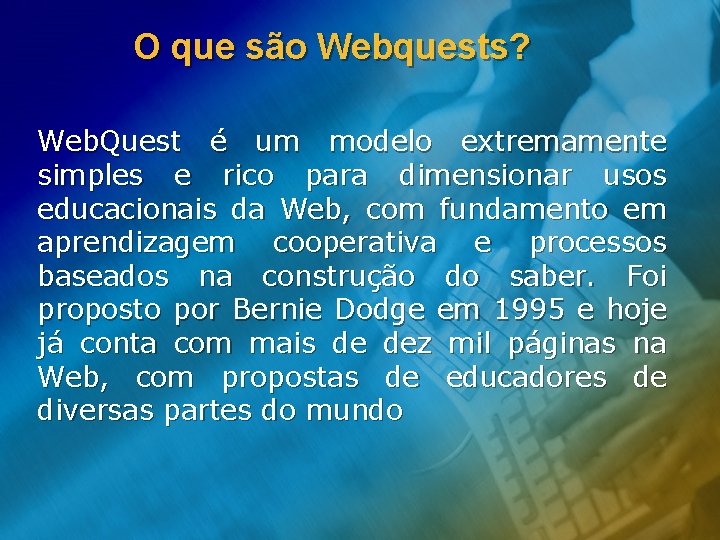 O que são Webquests? Web. Quest é um modelo extremamente simples e rico para
