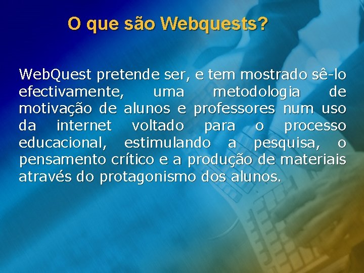 O que são Webquests? Web. Quest pretende ser, e tem mostrado sê-lo efectivamente, uma