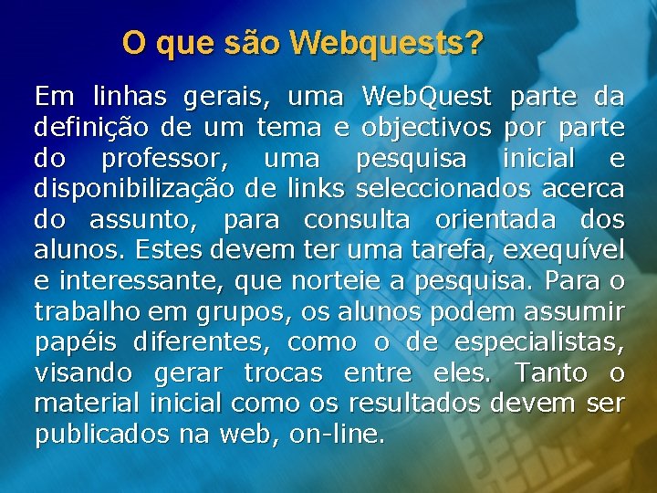 O que são Webquests? Em linhas gerais, uma Web. Quest parte da definição de