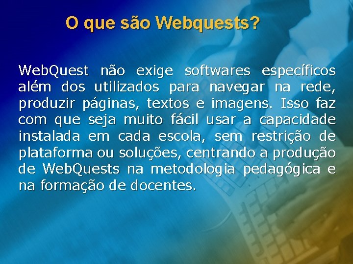 O que são Webquests? Web. Quest não exige softwares específicos além dos utilizados para