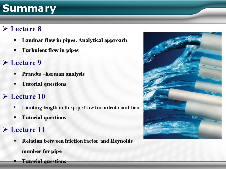 Summary Ø Lecture 8 § Laminar flow in pipes, Analytical approach § Turbulent flow