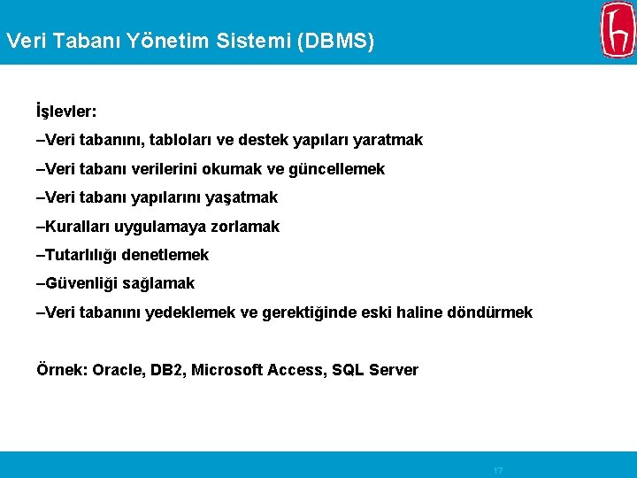 Veri Tabanı Yönetim Sistemi (DBMS) İşlevler: –Veri tabanını, tabloları ve destek yapıları yaratmak –Veri