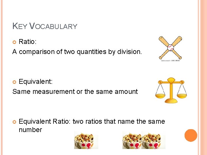 KEY VOCABULARY Ratio: A comparison of two quantities by division. Equivalent: Same measurement or