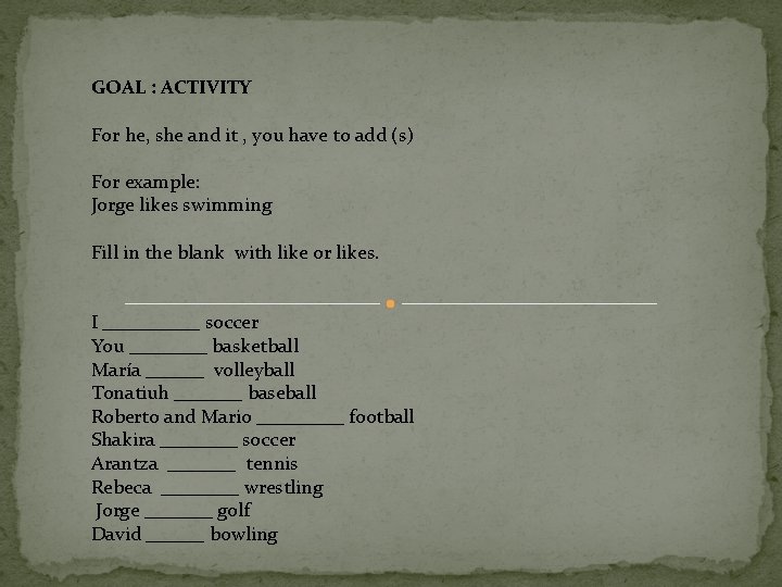 GOAL : ACTIVITY For he, she and it , you have to add (s)