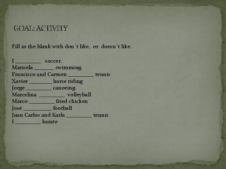 GOAL: ACTIVITY Fill in the blank with don´t like, or doesn´t like. I _____