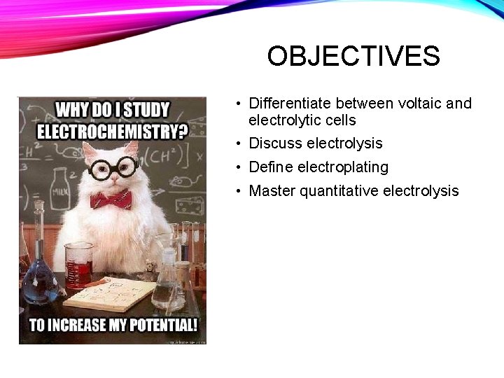 OBJECTIVES • Differentiate between voltaic and electrolytic cells • Discuss electrolysis • Define electroplating