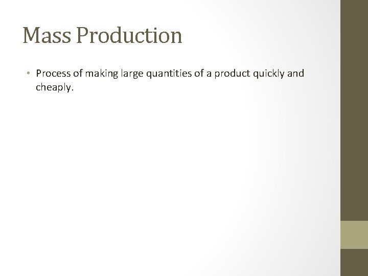 Mass Production • Process of making large quantities of a product quickly and cheaply.