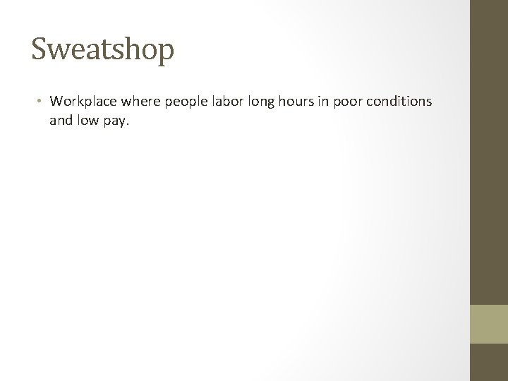 Sweatshop • Workplace where people labor long hours in poor conditions and low pay.