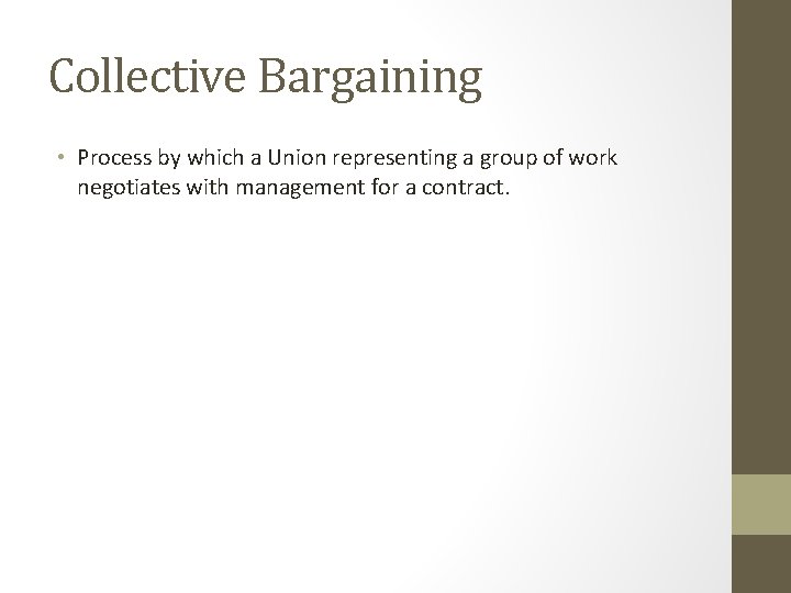 Collective Bargaining • Process by which a Union representing a group of work negotiates