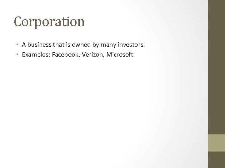 Corporation • A business that is owned by many investors. • Examples: Facebook, Verizon,