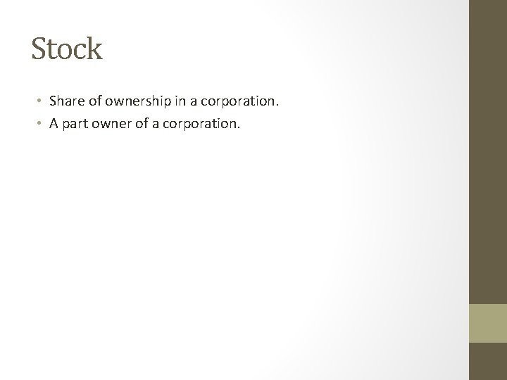 Stock • Share of ownership in a corporation. • A part owner of a