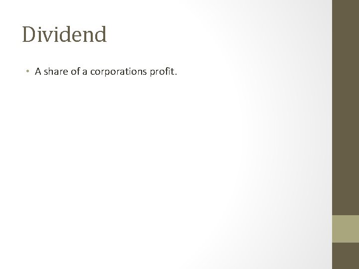 Dividend • A share of a corporations profit. 