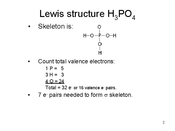 Lewis structure H 3 PO 4 • Skeleton is: • Count total valence electrons: