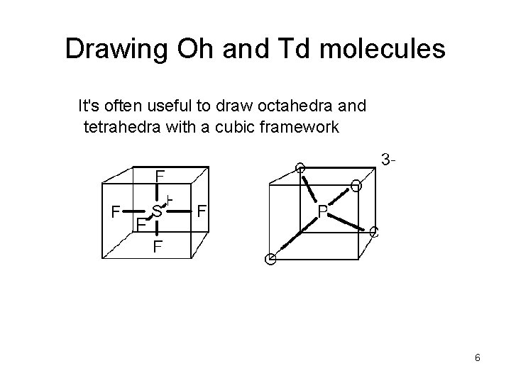 Drawing Oh and Td molecules It's often useful to draw octahedra and tetrahedra with