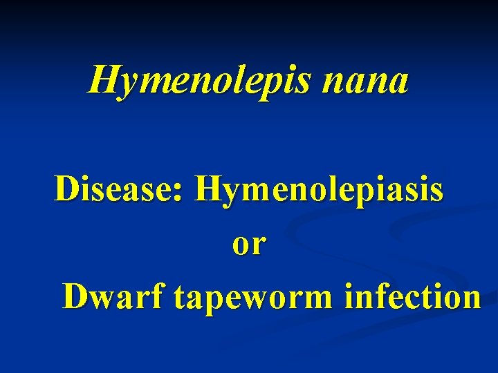 Hymenolepis nana Disease: Hymenolepiasis or Dwarf tapeworm infection 