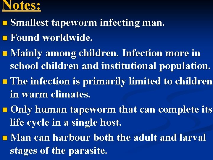 Notes: n Smallest tapeworm infecting man. n Found worldwide. n Mainly among children. Infection