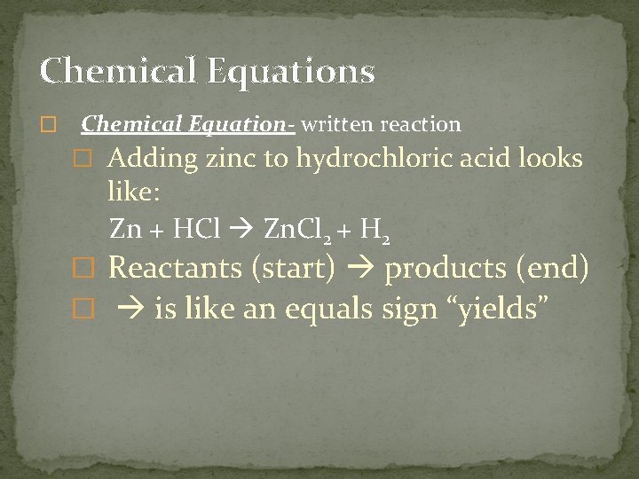 Chemical Equations � Chemical Equation- written reaction � Adding zinc to hydrochloric acid looks