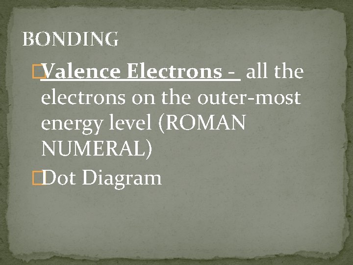 BONDING �Valence Electrons - all the electrons on the outer-most energy level (ROMAN NUMERAL)