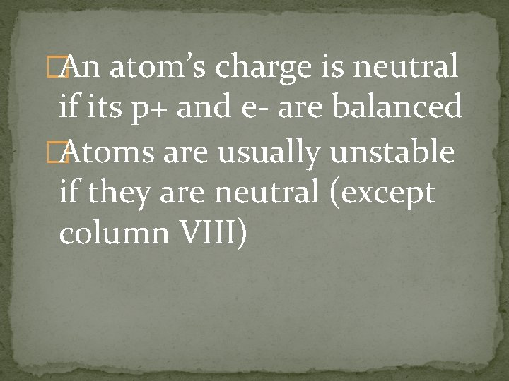 �An atom’s charge is neutral if its p+ and e- are balanced �Atoms are