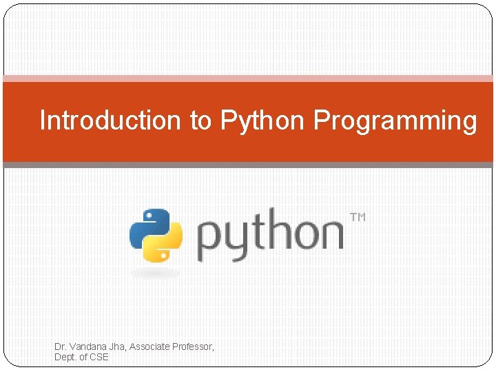 Introduction to Python Programming 2 Dr. Vandana Jha, Associate Professor, Dept. of CSE 