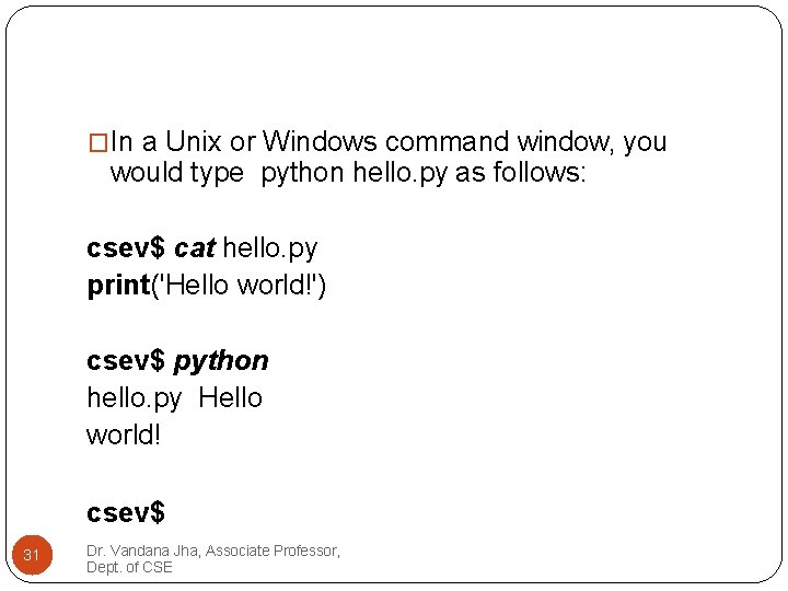 �In a Unix or Windows command window, you would type python hello. py as