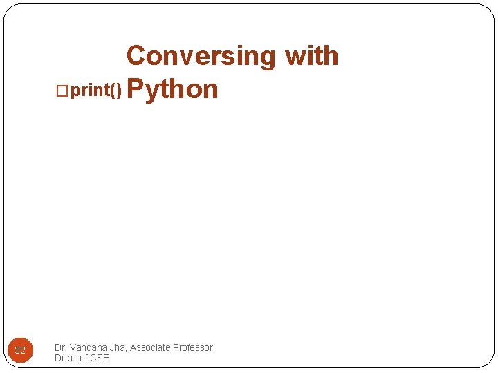 Conversing with �print() Python 32 Dr. Vandana Jha, Associate Professor, Dept. of CSE 