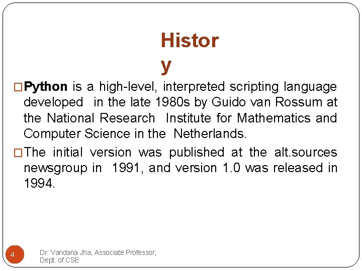 Histor y �Python is a high-level, interpreted scripting language developed in the late 1980