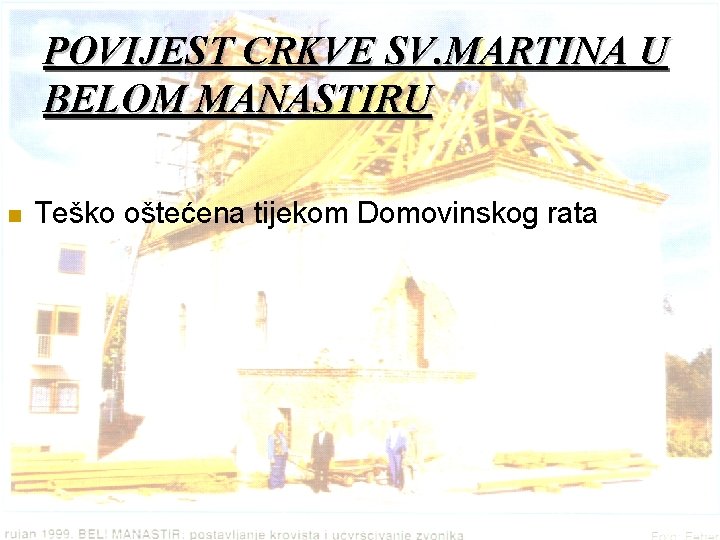 POVIJEST CRKVE SV. MARTINA U BELOM MANASTIRU n Teško oštećena tijekom Domovinskog rata 