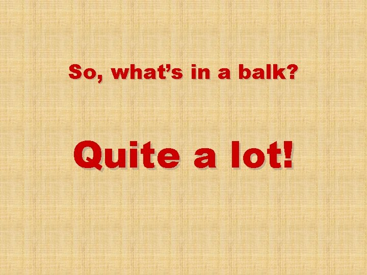 So, what’s in a balk? Quite a lot! 