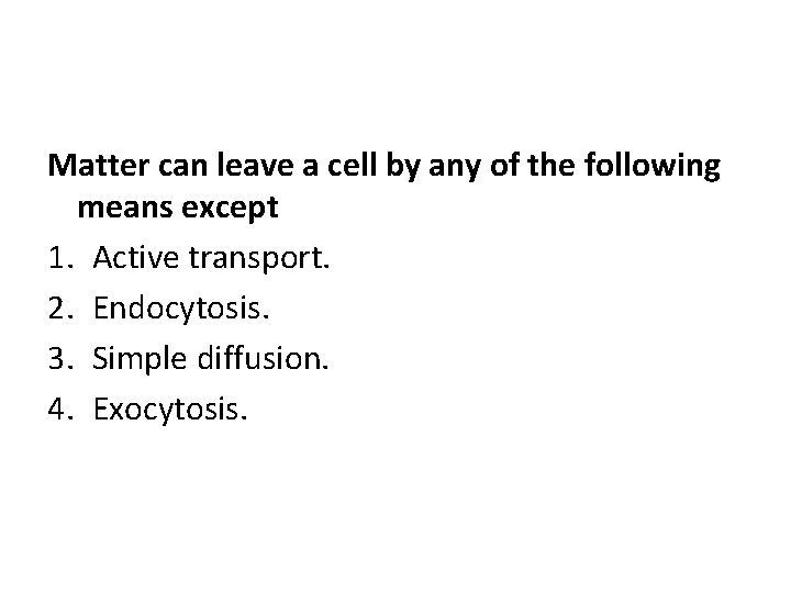 Matter can leave a cell by any of the following means except 1. Active