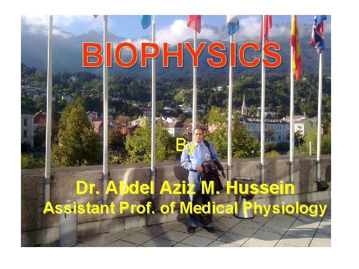 BIOPHYSICS By Dr. Abdel Aziz M. Hussein Assistant Prof. of Medical Physiology 