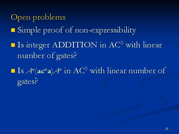 Open problems n Simple proof of non-expressibility n Is integer ADDITION in AC 0