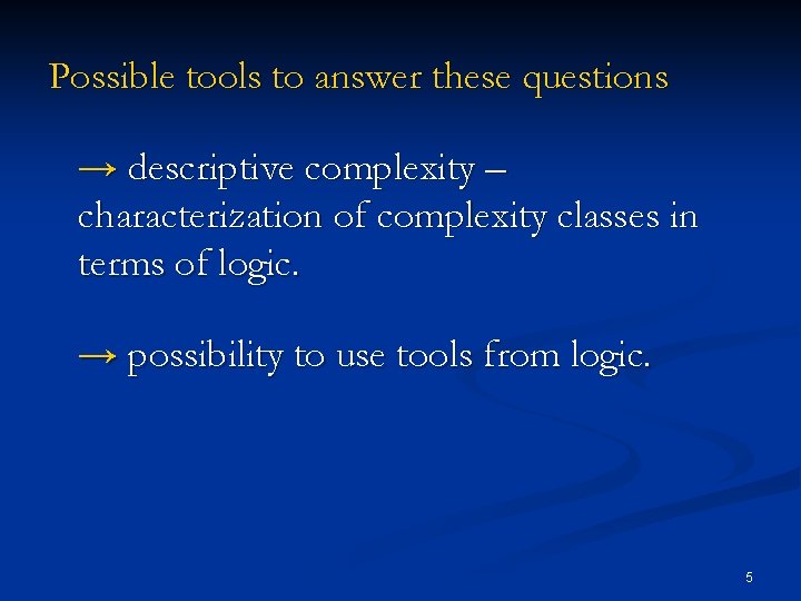 Possible tools to answer these questions → descriptive complexity – characterization of complexity classes
